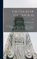 The Court of the Gentiles or, A Discourse Touching the Original of Human Literature, Both Philologie and Philosophie, From the Scriptures AndJewish Church ..; pt.1 - Theophilus 1628-1678 Gale - Libro in lingua inglese - Legare Street Press - Koopje