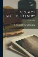 Finale Uitverkoop Album of Scottish Scenery a Series of Views, Illustrating Several Places of Interest Mentioned in Sir W. Scott‘s Poems and Novels - John Tillotson - Libro in lingua inglese - Legare Street Press -