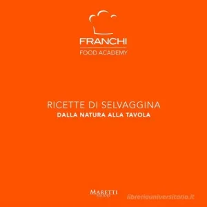 Gereduceerde Prijs Franchi Food Academy. Ricette di selvaggina, dalla natura alla tavola vol. 4