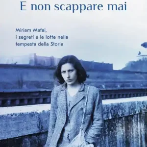 Laatste Kans E non scappare mai. Miriam Mafai, i segreti e le lotte nella tempesta della storia