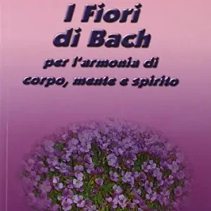 I fiori di Bach. Per l‘armonia del corpo, mente e spirito Beperkte Voorraad