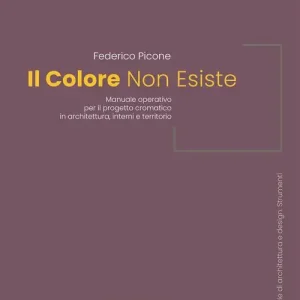 Il colore non esiste. Manuale operativo per il progetto cromatico in architettura, interni e territorio Must-Have