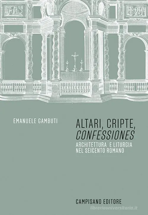 Altari, cripte, «confessiones». Architettura e liturgia nel seicento romano Beste Prijs