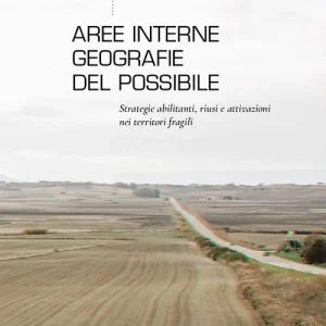 Aree interne geografie del possibile. Strategie abilitanti, riusi e attivazioni nei territori fragili Laatste Versie