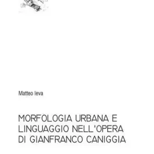 Flitsaanbieding Morfologia urbana e linguaggio nell‘opera di Gianfranco Caniggia