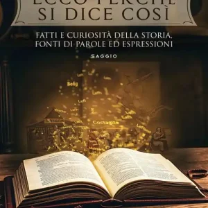 Ecco perché si dice così. Fatti e curiosità della storia, fonti di parole ed espressioni Gecertificeerd