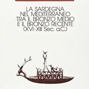 Laatste Kans Sardegna nel Mediterraneo. Tra il bronzo medio e il bronzo recente (XVI-XIII secoli a. C.)