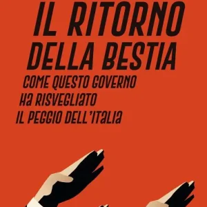 Nieuw Il ritorno della Bestia. Come questo governo ha risvegliato il peggio dell‘Italia