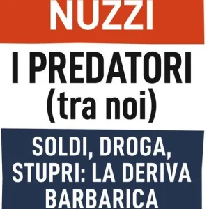 I predatori (tra noi). Soldi, droga, stupri la deriva barbarica degli italiani Bestel Nu