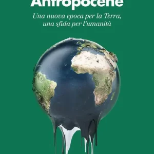 Antropocene. Una nuova epoca per la Terra, una sfida per l‘umanità Hete Deal