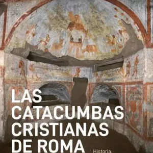 Must-Have Las catacumbas cristianas de Roma. Historia, imágenes, epigrafia