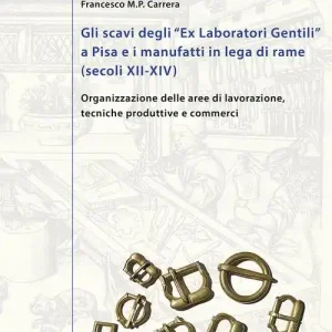 Gli scavi degli «Ex Laboratori Gentili» a Pisa e i manufatti in lega di rame (secoli XII-XIV). Organizzazione delle aree di lavorazione, tecniche produttive e commerci. Lage Kosten