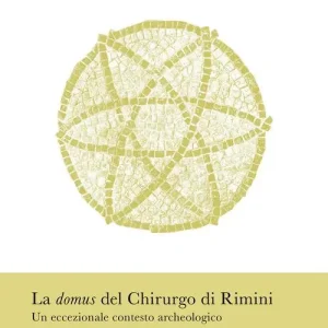 La domus del Chirurgo di Rimini. Un eccezionale contesto archeologico. Ediz. italiana e inglese Koop Online