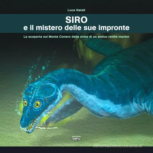 Aanbieding Siro e il mistero delle sue impronte. La scoperta sul Monte Conero delle orme di un antico rettile marino