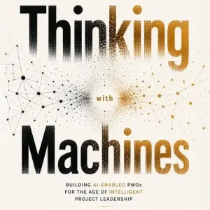 Thinking with machines. Building AI-enabled PMOs for the age of intelligent project leadership Gereduceerde Prijs
