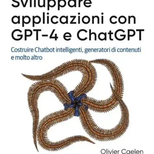 Sviluppare applicazioni con GPT-4 e ChatGPT. Costruire Chatbot intelligenti, generatori di contenuti e molto altro Shop Nu
