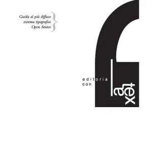 Editoria con LaTeX. Guida al più diffuso sistema tipografico Open Source Premium