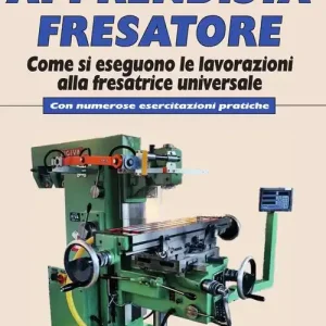 Apprendista fresatore. Come si eseguono le lavorazioni alla fresatrice universale. Con numerose esercitazioni pratiche Voordeelprijs