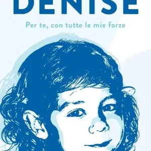 Denise. Per te, con tutte le mie forze Premium