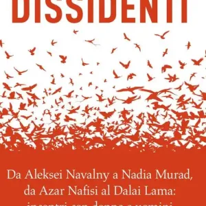 Dissidenti. Da Aleksei Navalny a Nadia Murad, da Azar Nafisi al Dalai Lama incontri con donne e uomini che lottano contro i regimi Premium