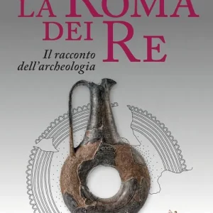 Direct Verzonden La Roma dei re. Il racconto dell‘archeologia. Catalogo della mostra (Roma, 27 luglio 2018-2 giugno 2019). Ediz. a colori