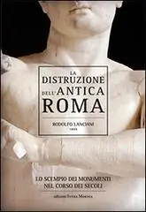 La distruzione dell‘antica Roma. Lo scempio dei monumenti nel corso dei secoli Superprijs