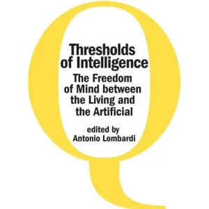 Thresholds of intelligence. The freedom of mind between the living and the artificial Tijdelijk Beschikbaar