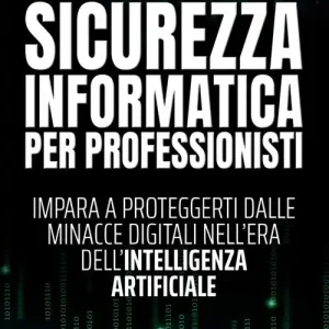 Bestel Nu Sicurezza informatica per professionisti. Impara a proteggerti dalle minacce digitali nell‘era dell‘intelligenza artificiale