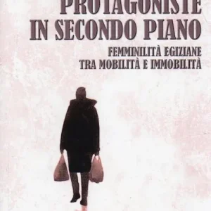 Bestel Nu Protagoniste in secondo piano. Femminilità egiziane tra mobilità e immobilità